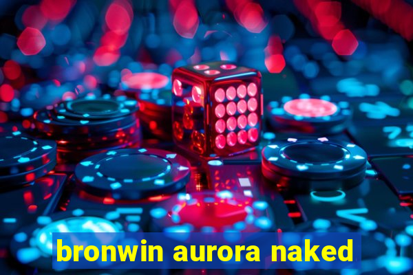 bronwin aurora naked