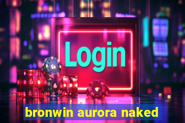 bronwin aurora naked