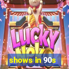 shows in 90s