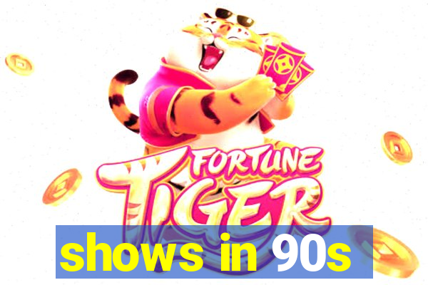 shows in 90s