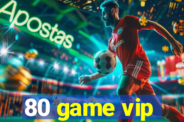 80 game vip