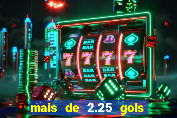 mais de 2.25 gols o que significa