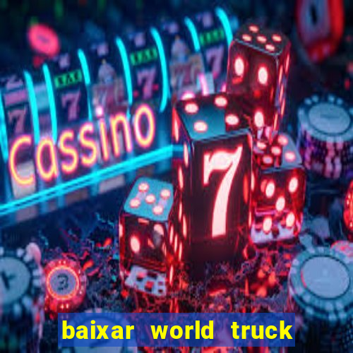 baixar world truck driving simulator dinheiro infinito atualizado 2024