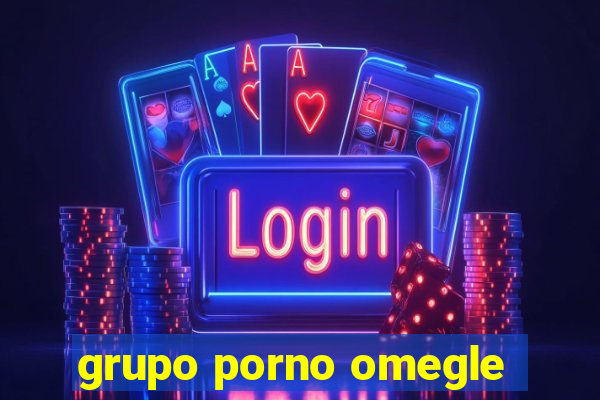 grupo porno omegle