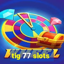 tig 77 slots