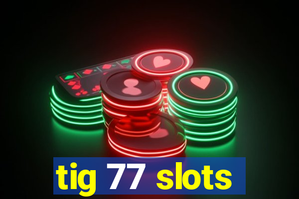 tig 77 slots