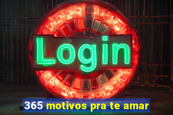 365 motivos pra te amar