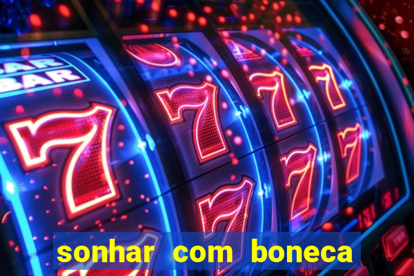 sonhar com boneca jogo do bicho