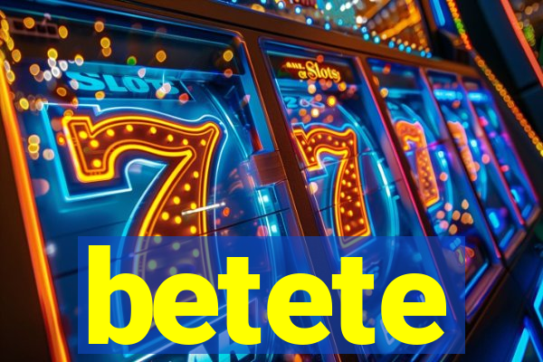 betete