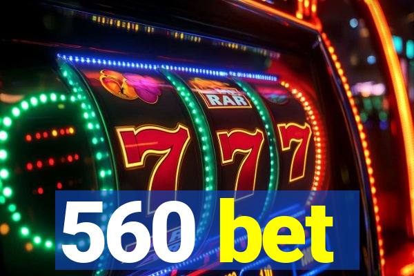 560 bet