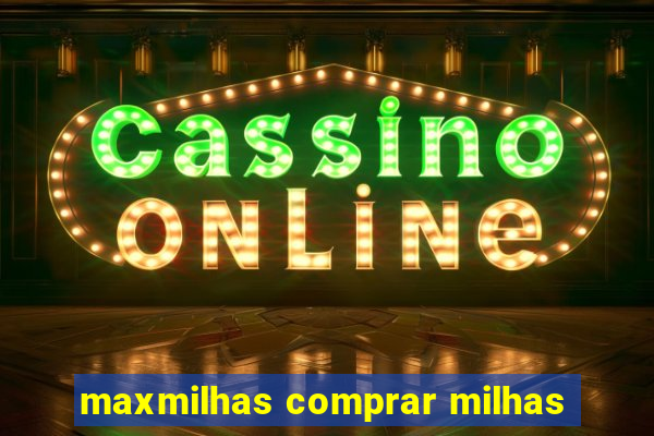 maxmilhas comprar milhas