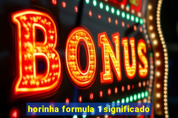 horinha formula 1 significado