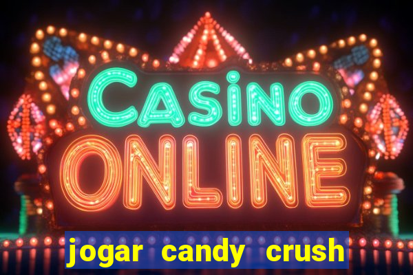 jogar candy crush e ganhar dinheiro