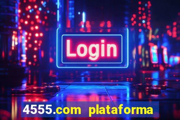 4555.com plataforma de jogos