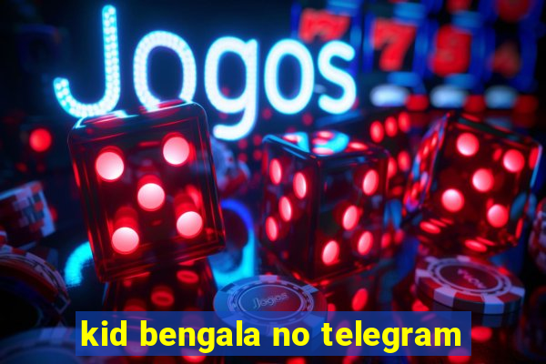 kid bengala no telegram