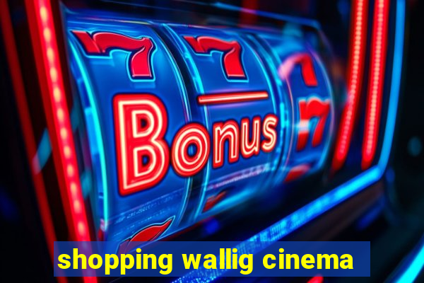 shopping wallig cinema