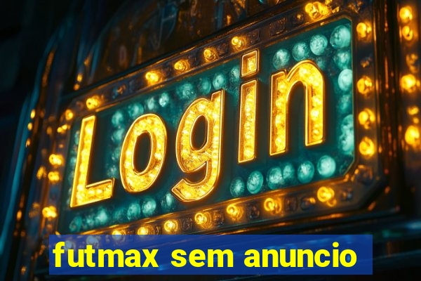 futmax sem anuncio