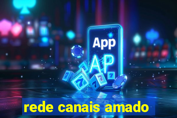 rede canais amado
