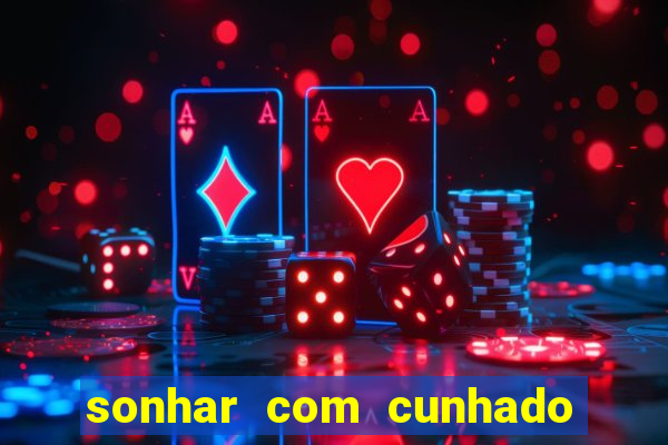 sonhar com cunhado que bicho jogar