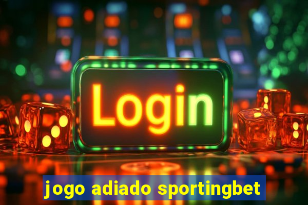 jogo adiado sportingbet