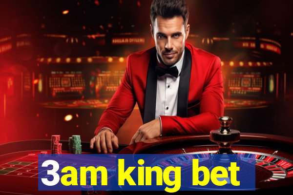 3am king bet