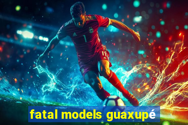 fatal models guaxupé