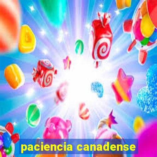 paciencia canadense