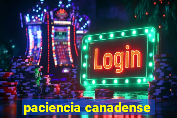 paciencia canadense