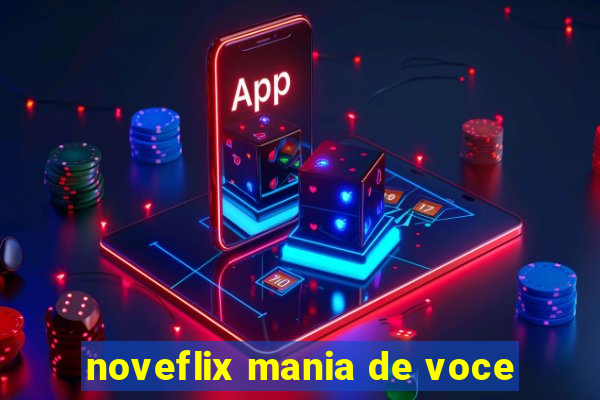 noveflix mania de voce