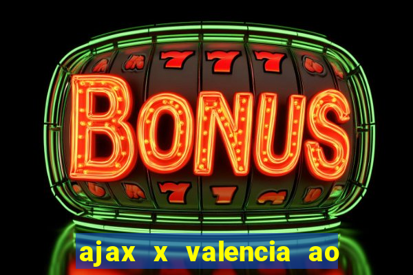 ajax x valencia ao vivo futemax