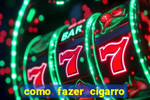 como fazer cigarro caseiro de papel