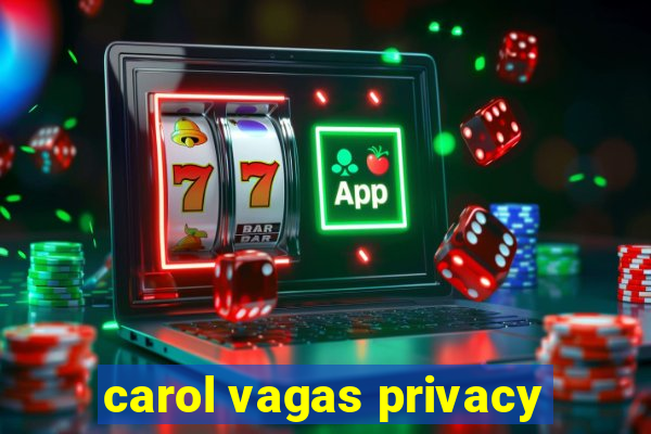 carol vagas privacy