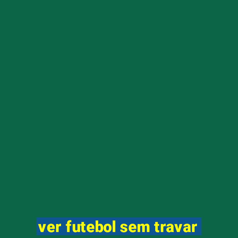 ver futebol sem travar