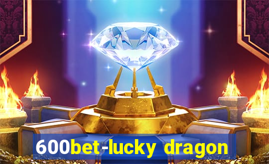 600bet-lucky dragon