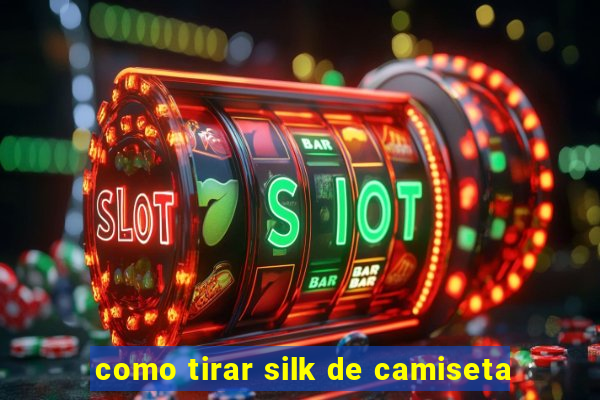 como tirar silk de camiseta