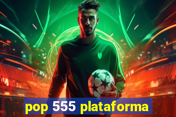 pop 555 plataforma