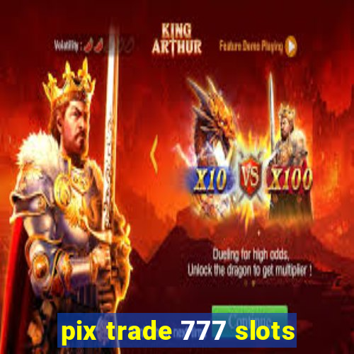 pix trade 777 slots