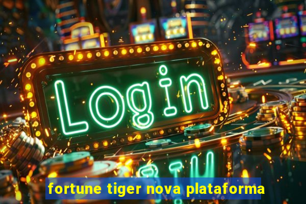 fortune tiger nova plataforma