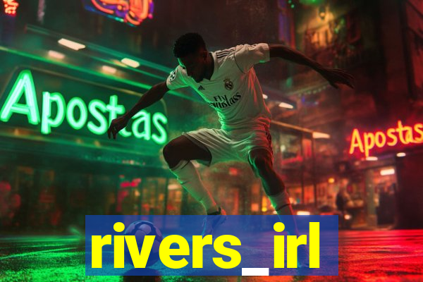 rivers_irl