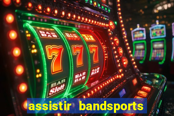 assistir bandsports ao vivo gratis