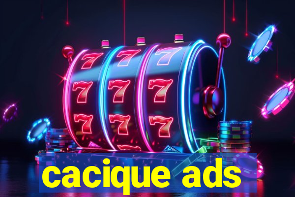 cacique ads