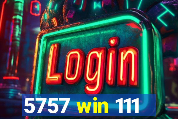 5757 win 111