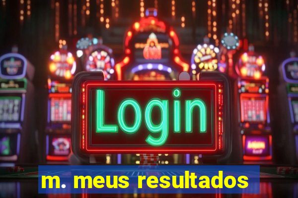 m. meus resultados