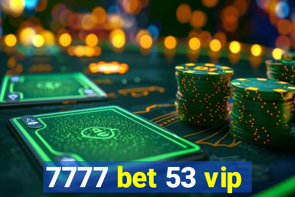 7777 bet 53 vip