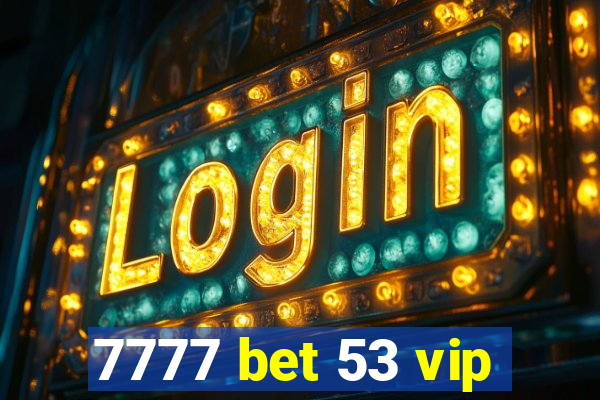 7777 bet 53 vip