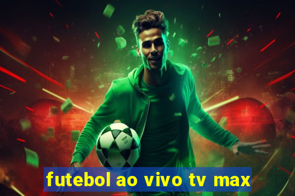 futebol ao vivo tv max