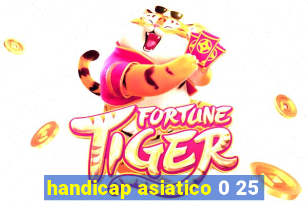 handicap asiatico 0 25