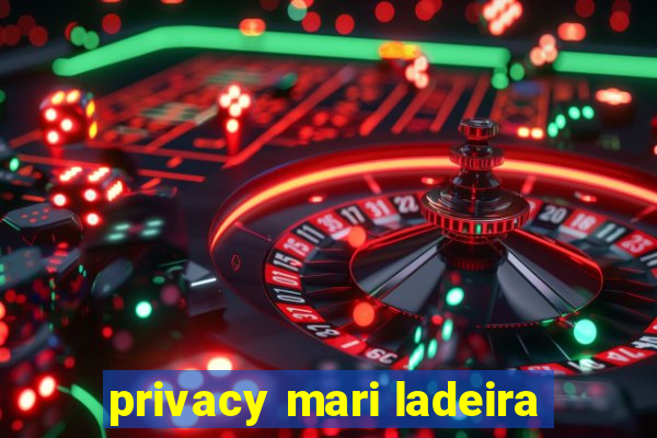 privacy mari ladeira