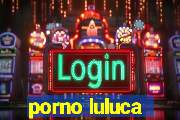 porno luluca