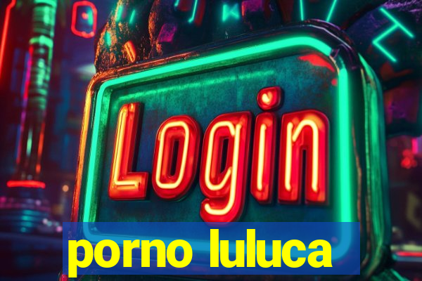 porno luluca